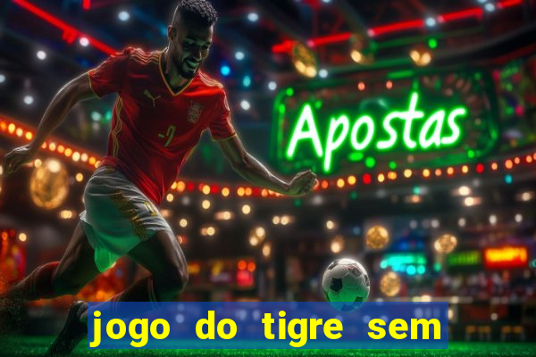 jogo do tigre sem deposito minimo